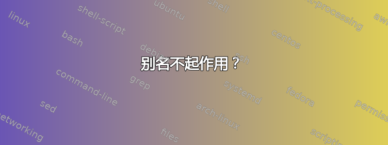 别名不起作用？