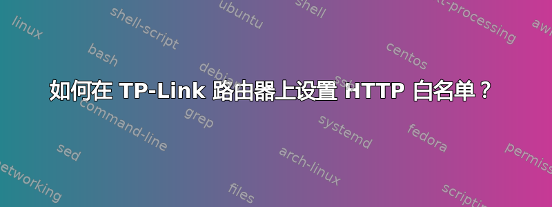 如何在 TP-Link 路由器上设置 HTTP 白名单？