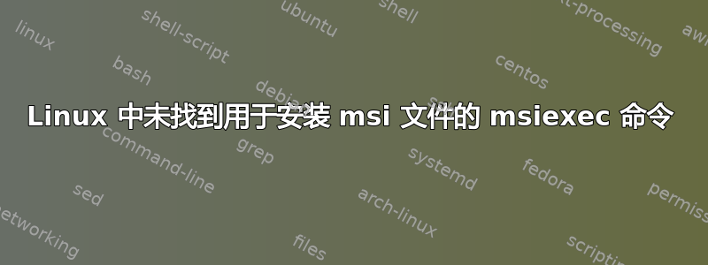 Linux 中未找到用于安装 msi 文件的 msiexec 命令