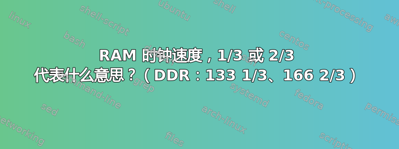 RAM 时钟速度，1/3 或 2/3 代表什么意思？（DDR：133 1/3、166 2/3）