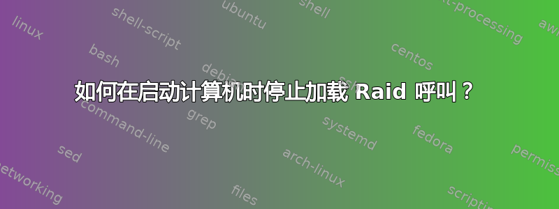 如何在启动计算机时停止加载 Raid 呼叫？