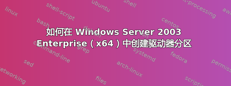 如何在 Windows Server 2003 Enterprise（x64）中创建驱动器分区