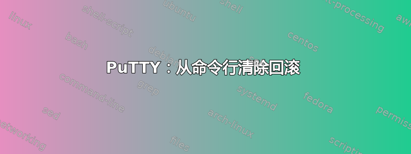 PuTTY：从命令行清除回滚