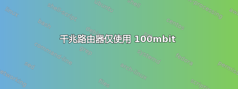 千兆路由器仅使用 100mbit