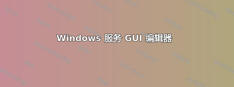 Windows 服务 GUI 编辑器 