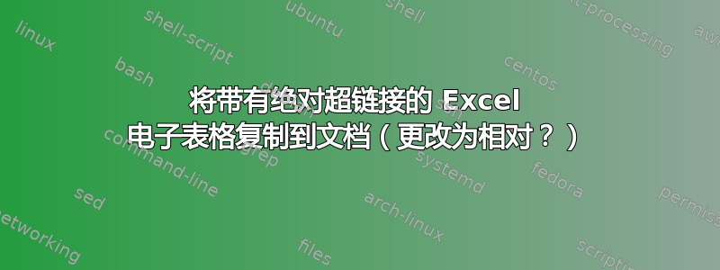 将带有绝对超链接的 Excel 电子表格复制到文档（更改为相对？）