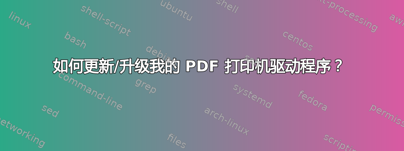 如何更新/升级我的 PDF 打印机驱动程序？