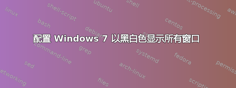 配置 Windows 7 以黑白色显示所有窗口