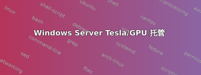 Windows Server Tesla/GPU 托管