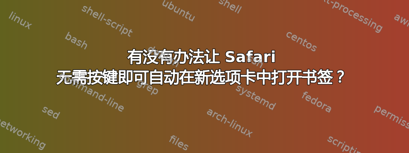 有没有办法让 Safari 无需按键即可自动在新选项卡中打开书签？