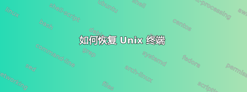 如何恢复 Unix 终端