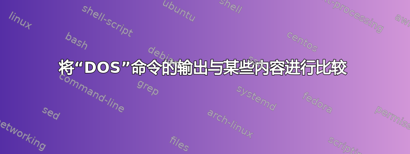 将“DOS”命令的输出与某些内容进行比较