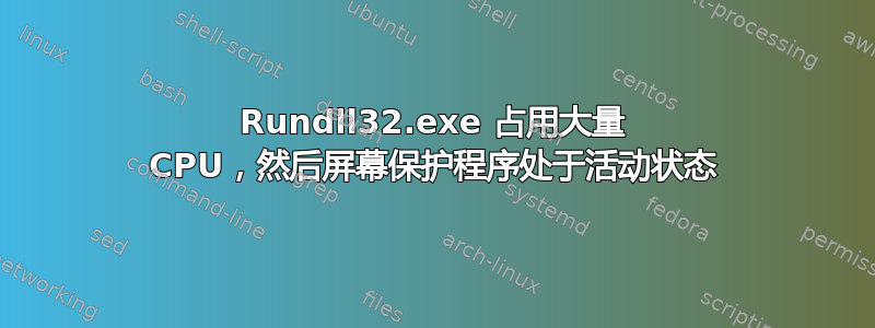 Rundll32.exe 占用大量 CPU，然后屏幕保护程序处于活动状态