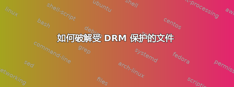 如何破解受 DRM 保护的文件