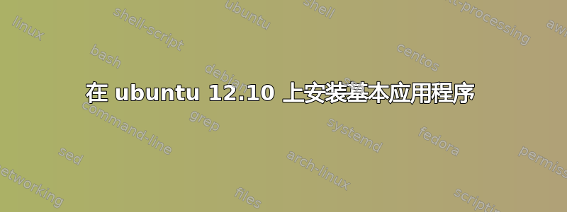 在 ubuntu 12.10 上安装基本应用程序