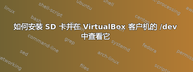 如何安装 SD 卡并在 VirtualBox 客户机的 /dev 中查看它