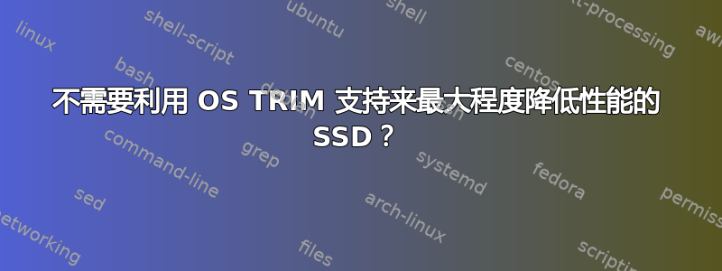 不需要利用 OS TRIM 支持来最大程度降低性能的 SSD？