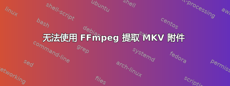 无法使用 FFmpeg 提取 MKV 附件