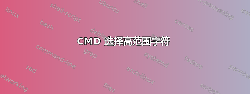 CMD 选择高范围字符