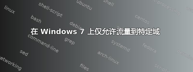 在 Windows 7 上仅允许流量到特定域