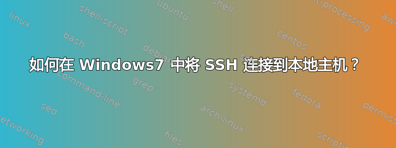 如何在 Windows7 中将 SSH 连接到本地主机？