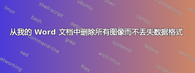 从我的 Word 文档中删除所有图像而不丢失数据格式