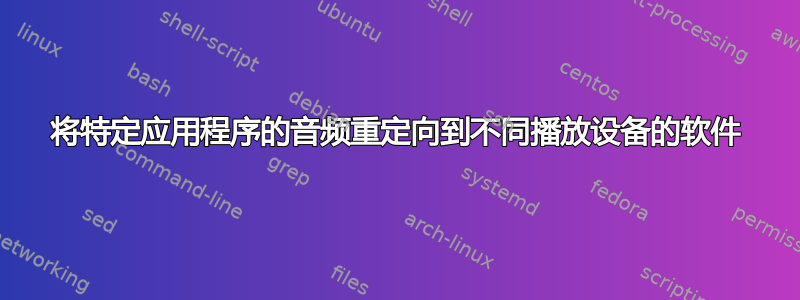 将特定应用程序的音频重定向到不同播放设备的软件