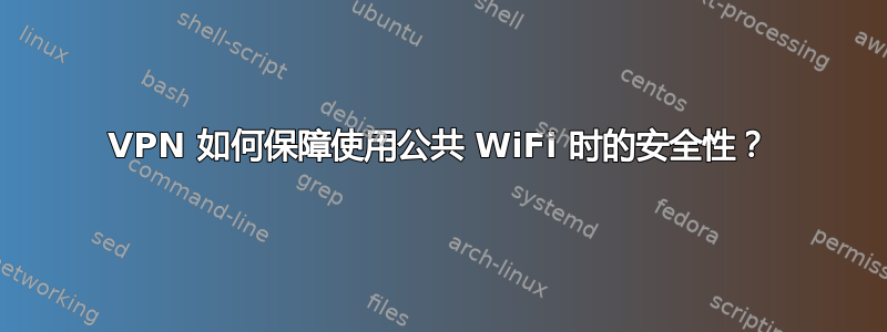 VPN 如何保障使用公共 WiFi 时的安全性？