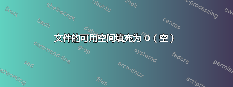 文件的可用空间填充为 0（空）