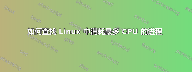 如何查找 Linux 中消耗最多 CPU 的进程