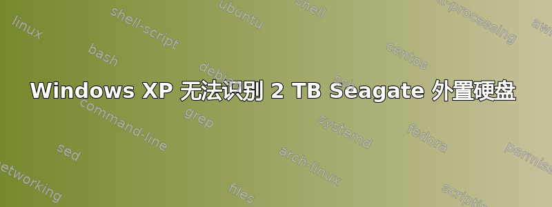 Windows XP 无法识别 2 TB Seagate 外置硬盘