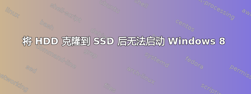 将 HDD 克隆到 SSD 后无法启动 Windows 8