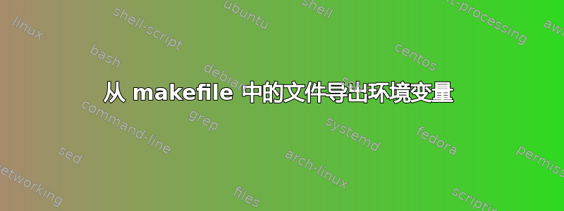 从 makefile 中的文件导出环境变量