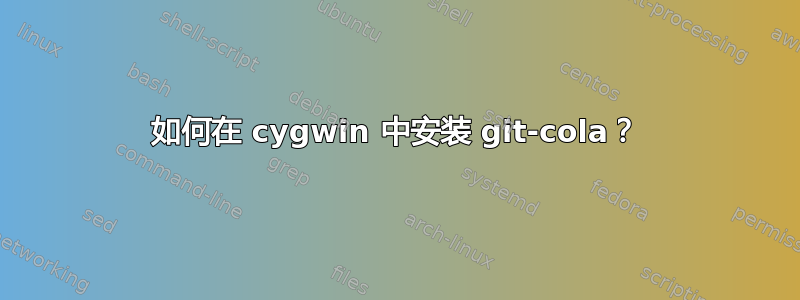 如何在 cygwin 中安装 git-cola？