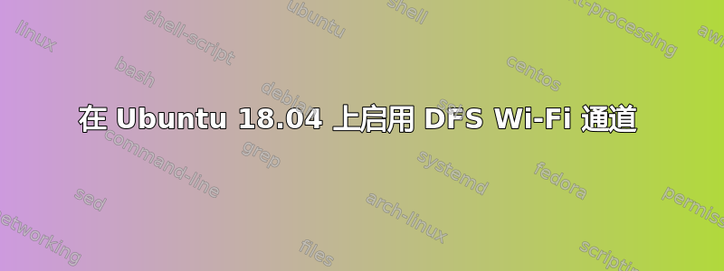 在 Ubuntu 18.04 上启用 DFS Wi-Fi 通道