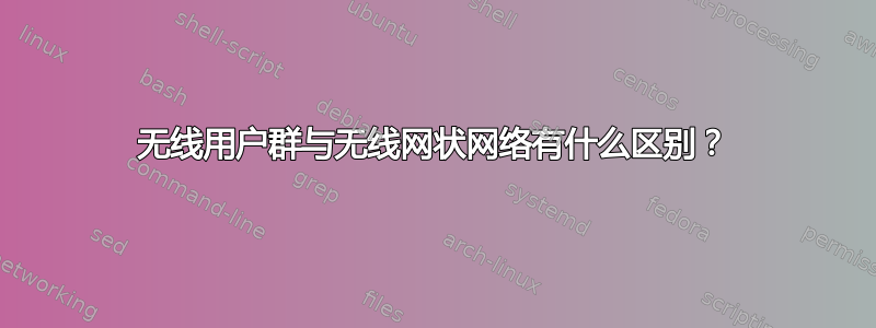 无线用户群与无线网状网络有什么区别？