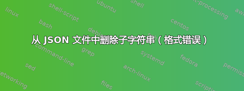 从 JSON 文件中删除子字符串（格式错误）