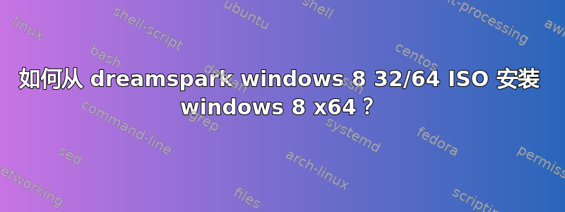 如何从 dreamspark windows 8 32/64 ISO 安装 windows 8 x64？