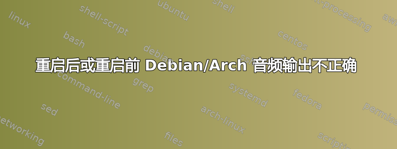 重启后或重启前 Debian/Arch 音频输出不正确