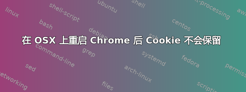 在 OSX 上重启 Chrome 后 Cookie 不会保留