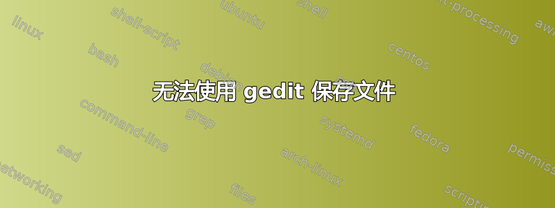 无法使用 gedit 保存文件