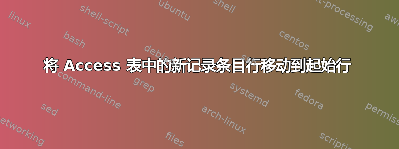 将 Access 表中的新记录条目行移动到起始行