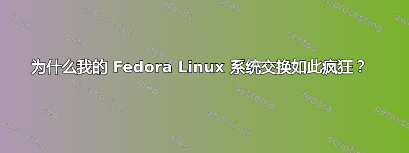 为什么我的 Fedora Linux 系统交换如此疯狂？ 