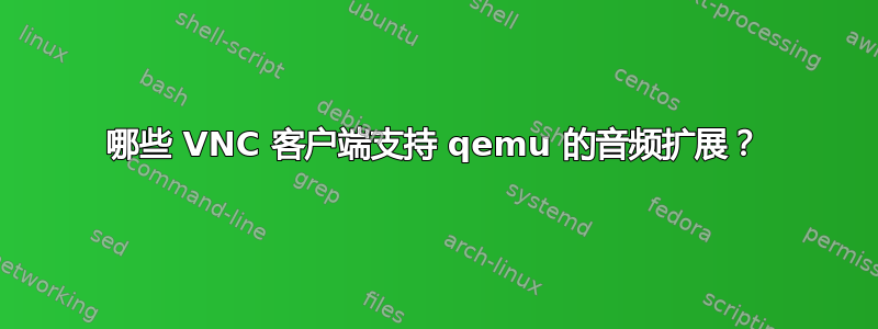 哪些 VNC 客户端支持 qemu 的音频扩展？