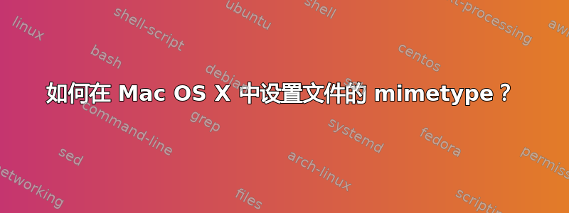 如何在 Mac OS X 中设置文件的 mimetype？