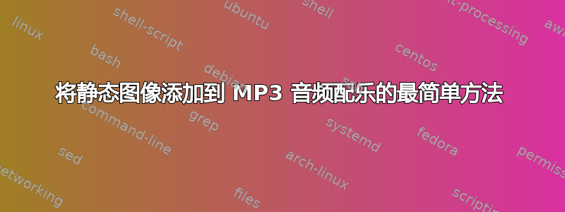 将静态图像添加到 MP3 音频配乐的最简单方法