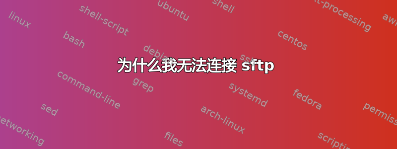 为什么我无法连接 sftp