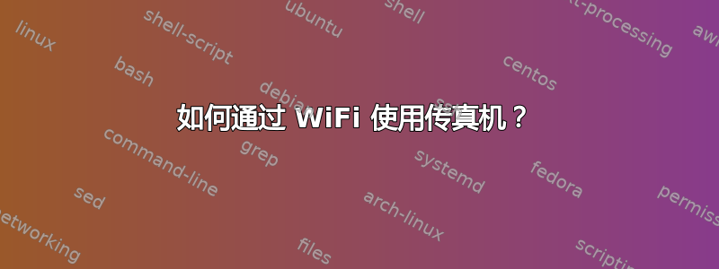 如何通过 WiFi 使用传真机？