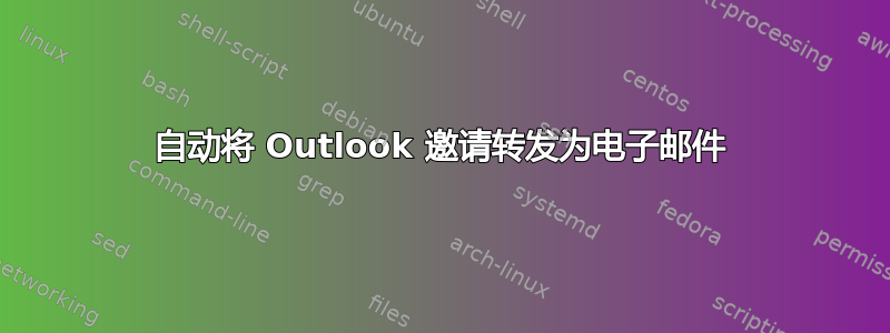 自动将 Outlook 邀请转发为电子邮件