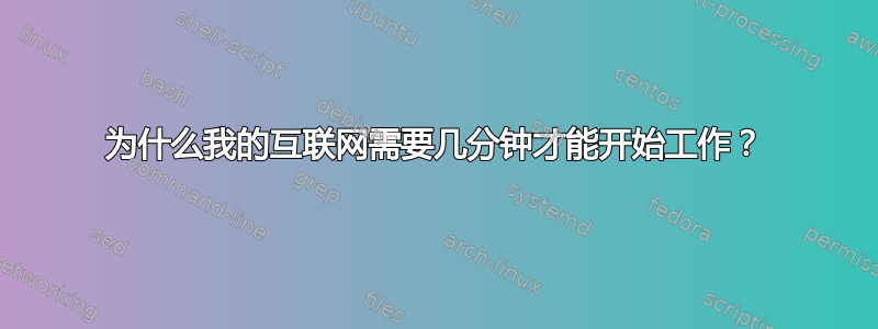 为什么我的互联网需要几分钟才能开始工作？